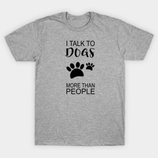 I Talk to Dogs More Than People T-Shirt